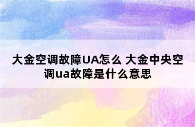 大金空调故障UA怎么 大金中央空调ua故障是什么意思